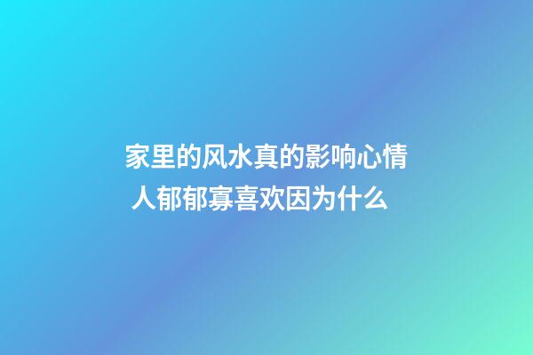 家里的风水真的影响心情 人郁郁寡喜欢因为什么